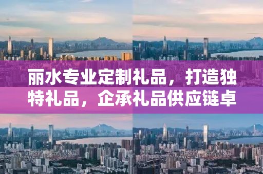 丽水专业定制礼品，打造独特礼品，企承礼品供应链卓越服务